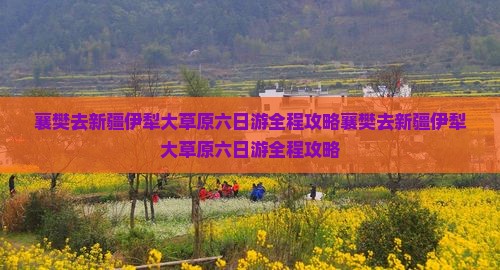 襄樊去新疆伊犁大草原六日游