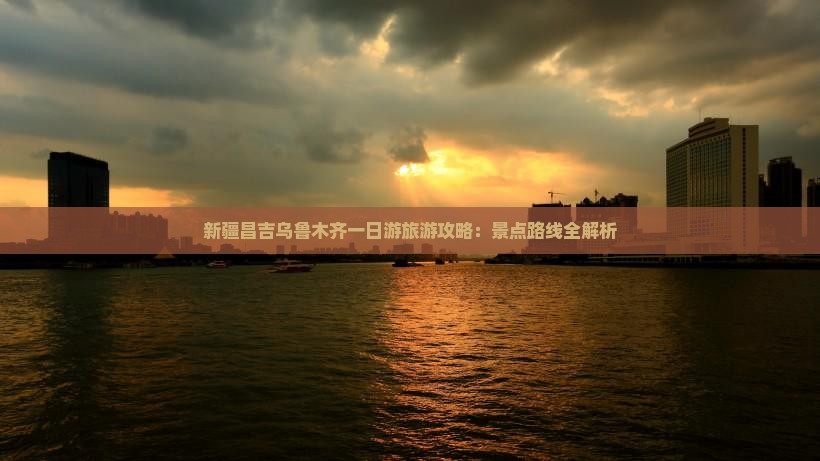 新疆昌吉乌鲁木齐一日游旅游攻略：景点路线全解析