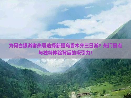 为何白银游客热衷选择新疆乌鲁木齐三日游？热门景点与独特体验背后的吸引力！