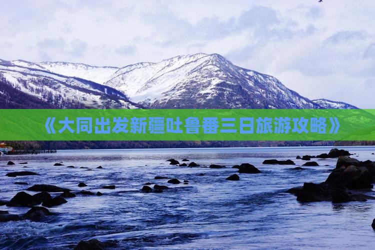 《大同出发新疆吐鲁番三日旅游攻略》