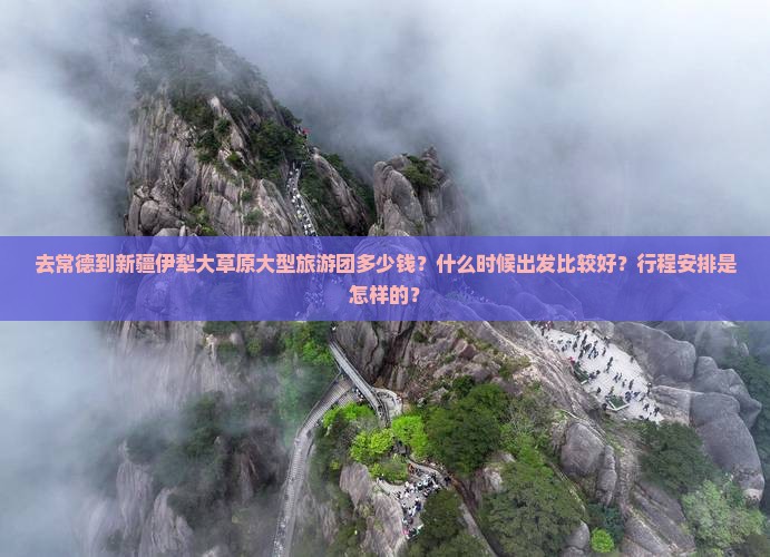 去常德到新疆伊犁大草原大型旅游团多少钱？什么时候出发比较好？行程安排是怎样的？