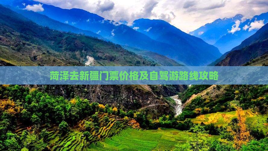 菏泽去新疆门票价格及自驾游路线攻略
