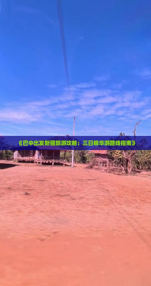 《巴中出发新疆旅游攻略：三日精华游路线指南》