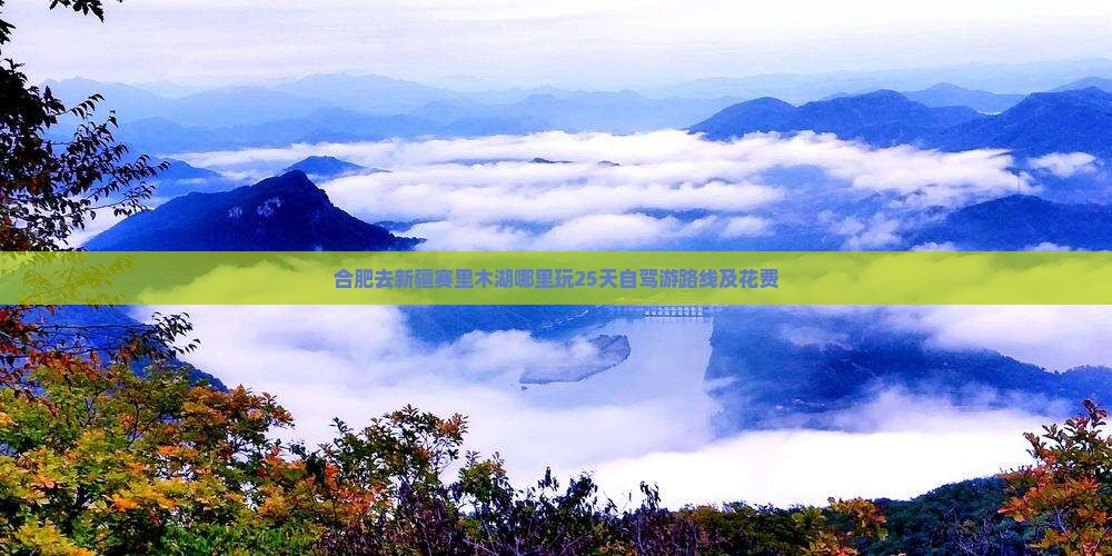 合肥去新疆赛里木湖哪里玩25天自驾游路线及花费