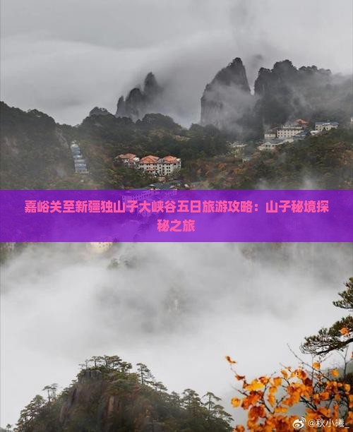 嘉峪关至新疆独山子大峡谷五日旅游攻略：山子秘境探秘之旅