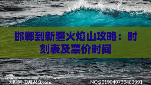 邯郸到新疆火焰山攻略：时刻表及票价时间
