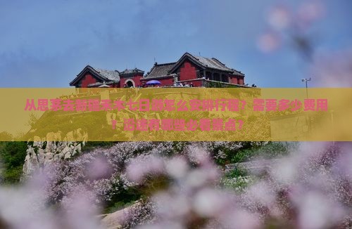 从思茅去新疆禾木七日游怎么安排行程？需要多少费用？沿途有哪些必看景点？