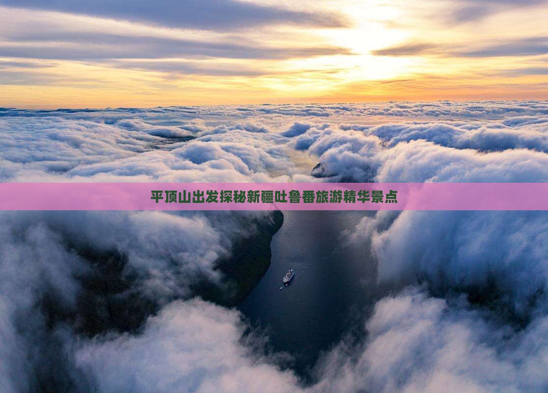 平顶山出发探秘新疆吐鲁番旅游精华景点