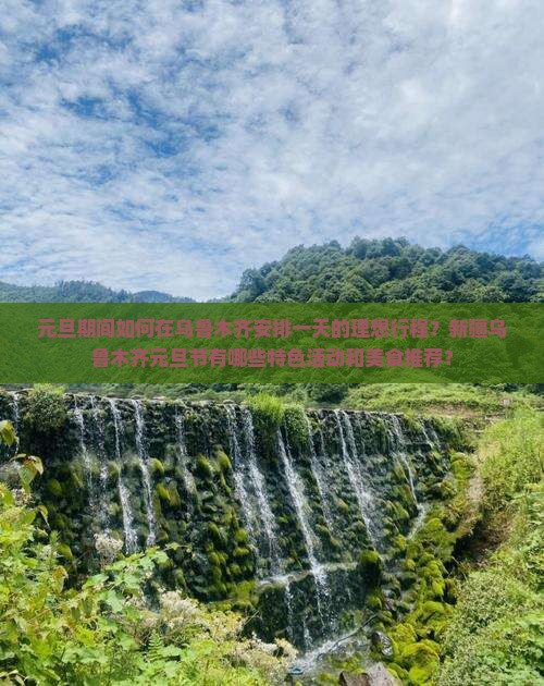 元旦期间如何在乌鲁木齐安排一天的理想行程？新疆乌鲁木齐元旦节有哪些特色活动和美食推荐？