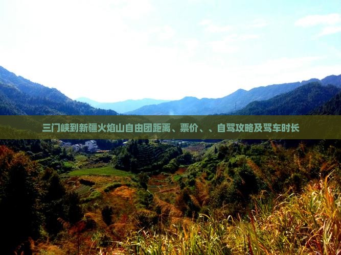三门峡到新疆火焰山自由团距离、票价、、自驾攻略及驾车时长