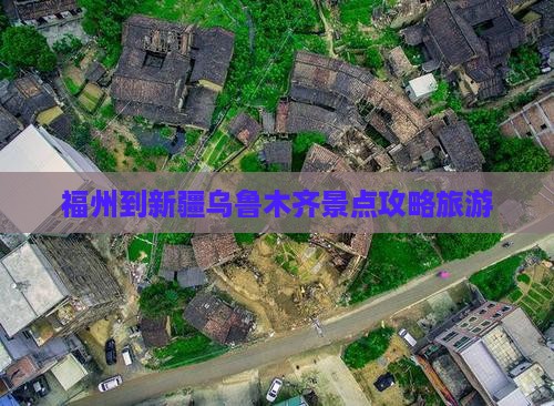 福州到新疆乌鲁木齐景点