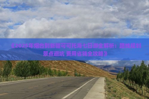 烟台到新疆可可托海七日游