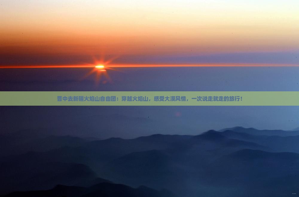 晋中去新疆火焰山自由团