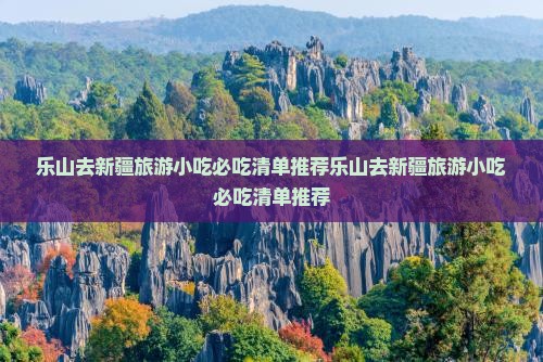 乐山去新疆旅游小吃