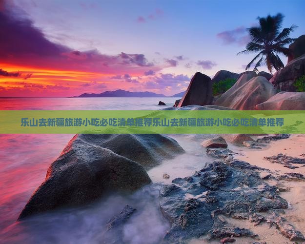 乐山去新疆旅游小吃