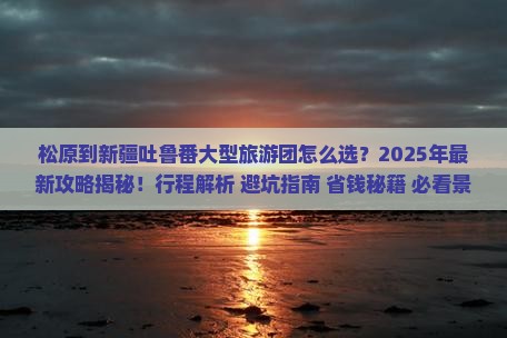 松原到新疆吐鲁番大型旅游团