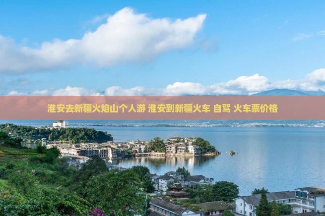 淮安去新疆火焰山个人游