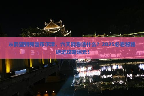 鹤壁到新疆布尔津六日游