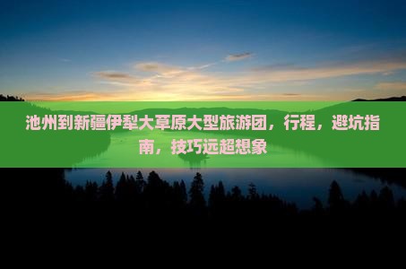 池州到新疆伊犁大草原大型旅游团