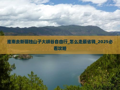 淮南去新疆独山子大峡谷自由行