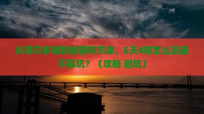 鄂尔多斯去新疆布尔津旅游