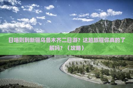 日喀则到新疆乌鲁木齐二日游