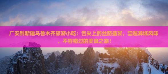 广安到新疆乌鲁木齐旅游小吃