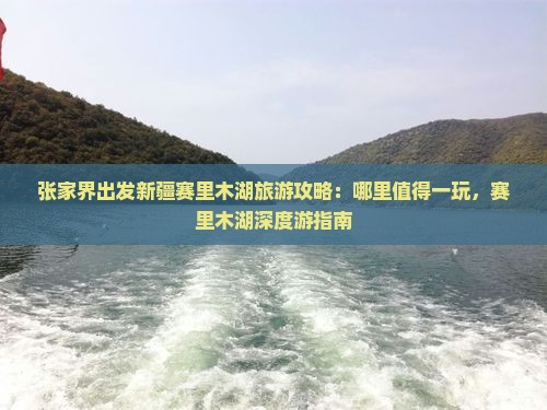 张家界出发新疆赛里木湖旅游攻略：哪里值得一玩，赛里木湖深度游指南