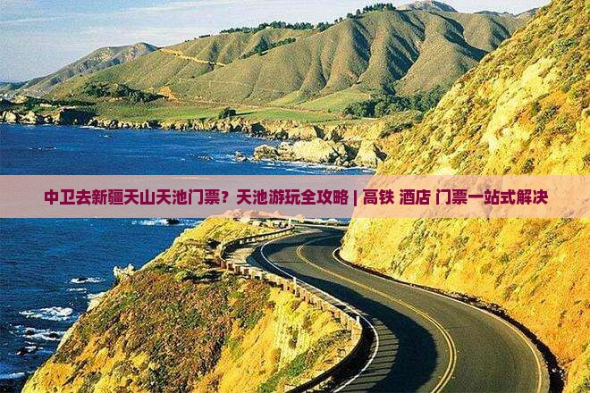 中卫去新疆天山天池门票？天池游玩全攻略 | 高铁+酒店+门票一站式解决