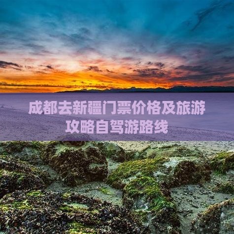成都去新疆门票价格及旅游攻略自驾游路线