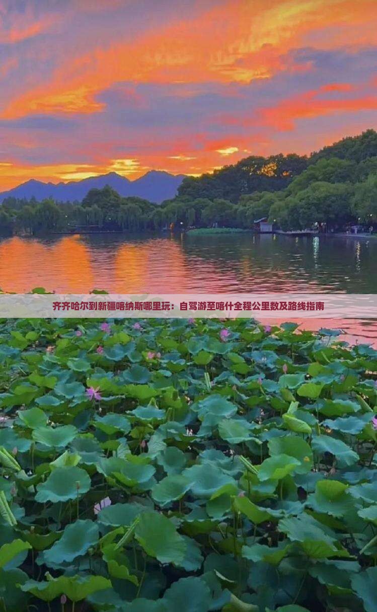 齐齐哈尔到新疆喀纳斯哪里玩：自驾游至喀什全程公里数及路线指南
