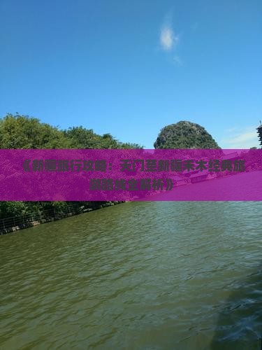 《新疆旅行攻略：天门至新疆禾木经典旅游路线全解析》