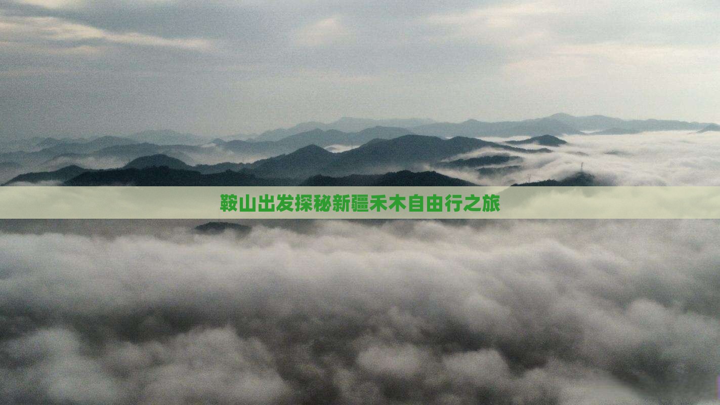 鞍山出发探秘新疆禾木自由行之旅