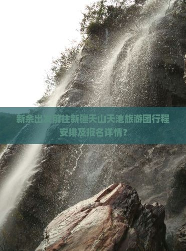 新余出发前往新疆天山天池旅游团行程安排及报名详情？