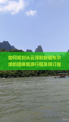 如何规划从云浮到新疆布尔津的团体旅游行程及预订指南？