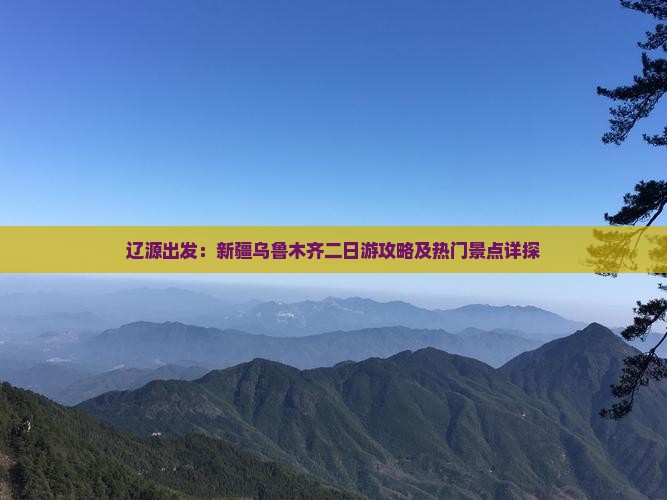 辽源出发：新疆乌鲁木齐二日游攻略及热门景点详探