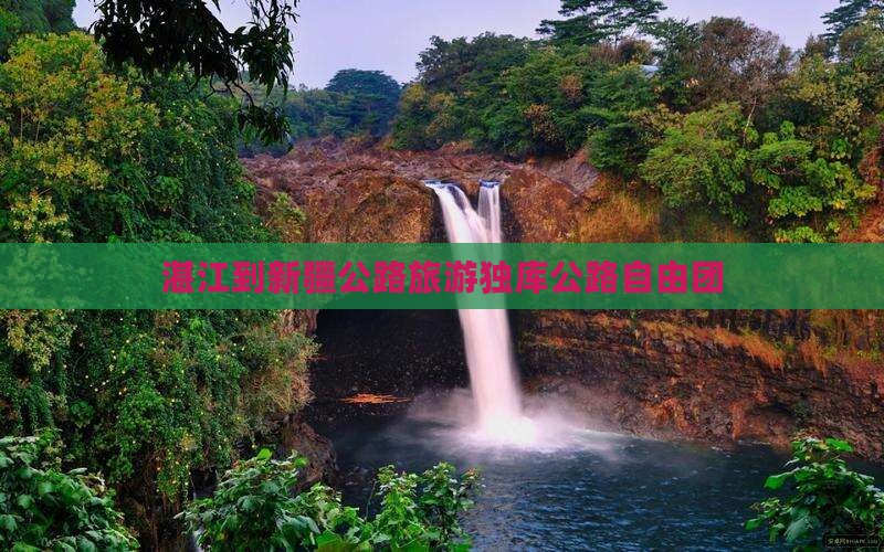 湛江到新疆独库公路自由团