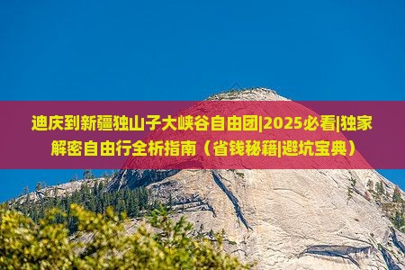迪庆到新疆独山子大峡谷自由团
