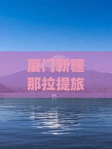 厦门去新疆那拉提旅行社