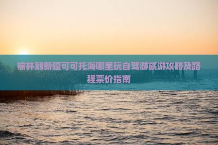 榆林到新疆可可托海哪里玩