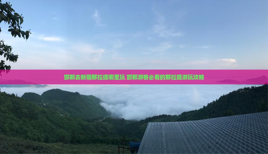 邯郸去新疆那拉提哪里玩