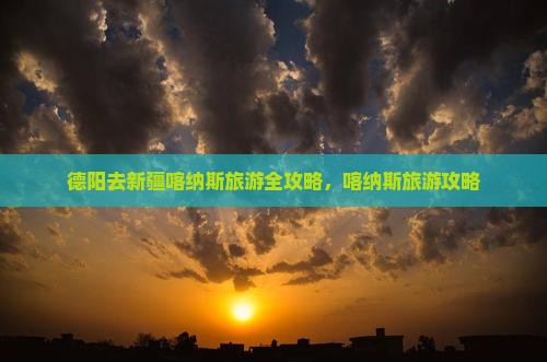 德阳去新疆喀纳斯哪里玩