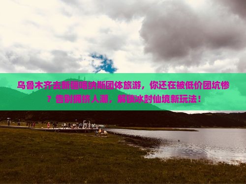 乌鲁木齐去新疆喀纳斯团体旅游