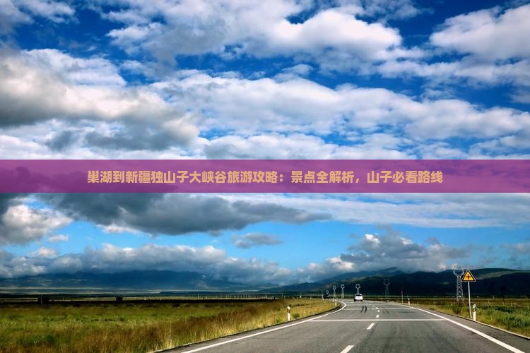巢湖到新疆独山子大峡谷攻略