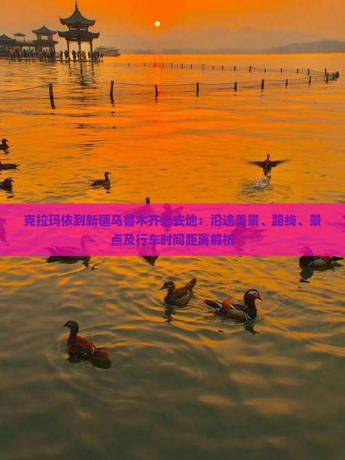 克拉玛依到新疆乌鲁木齐必去地：沿途美景、路线、景点及行车时间距离解析
