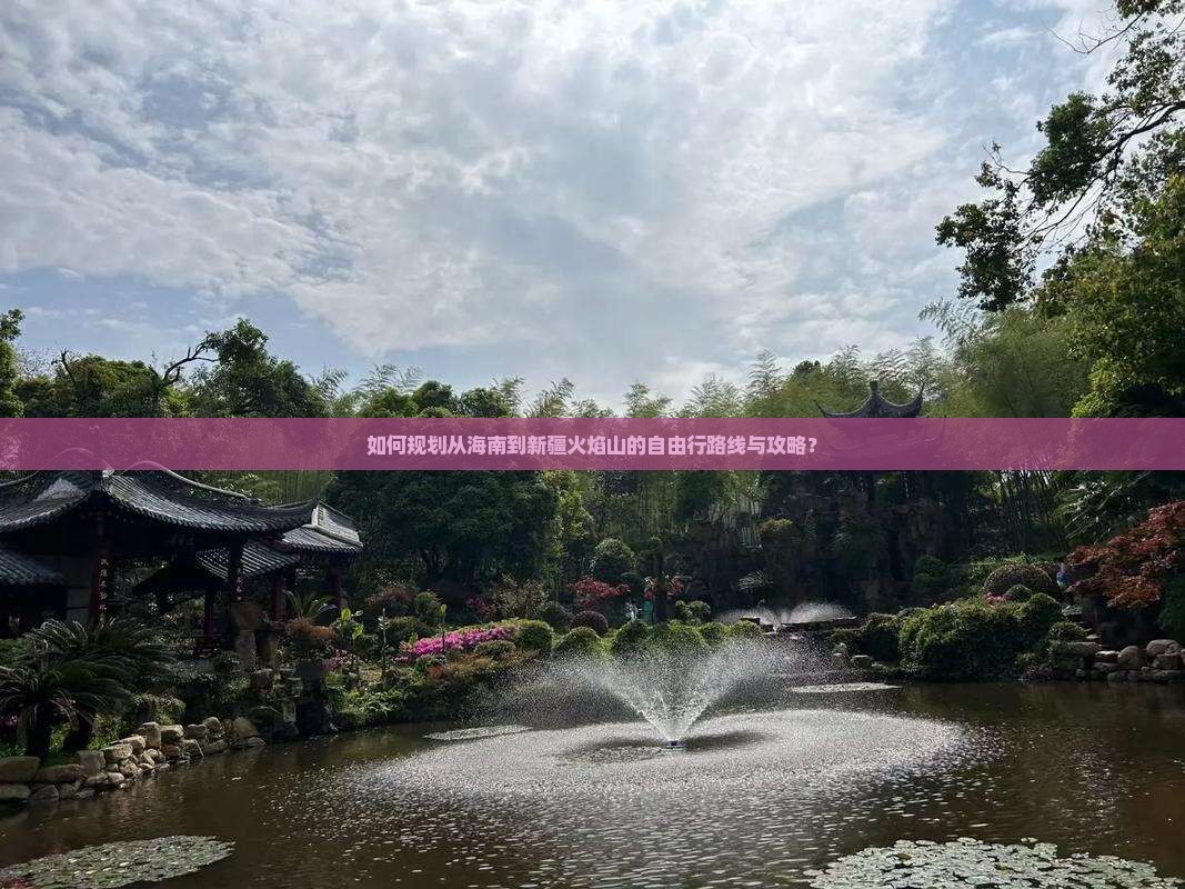 如何规划从海南到新疆火焰山的自由行路线与攻略？