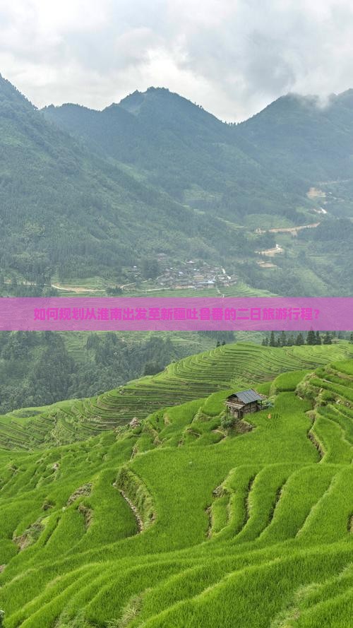 如何规划从淮南出发至新疆吐鲁番的二日旅游行程？