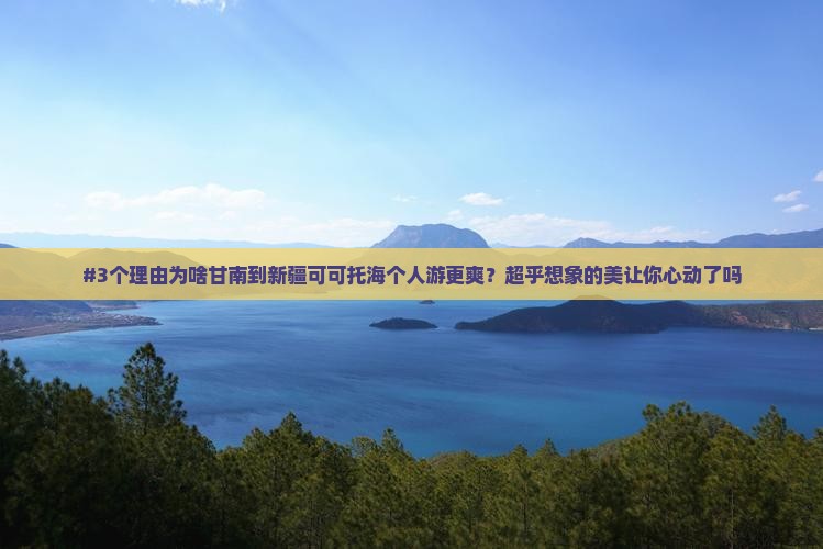 #3个理由为啥甘南到新疆可可托海个人游更爽？超乎想象的美让你心动了吗