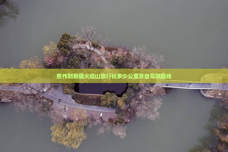 焦作到新疆火焰山旅行社多少公里及自驾游路线