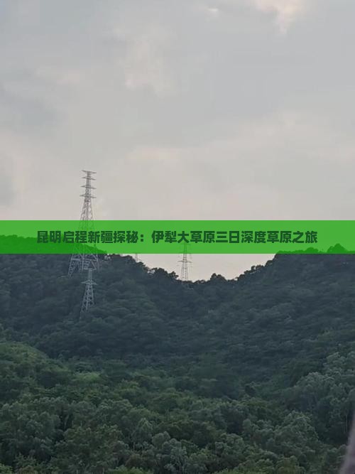 昆明启程新疆探秘：伊犁大草原三日深度草原之旅